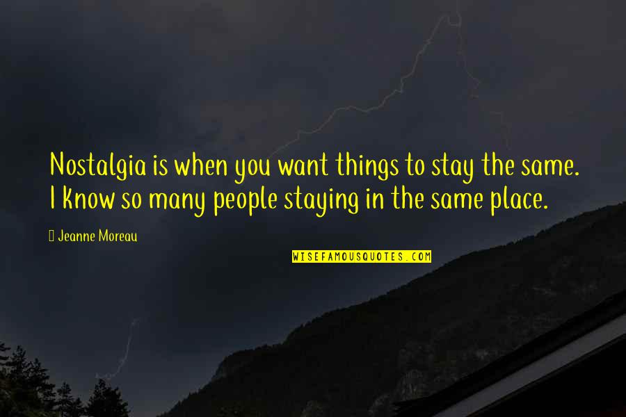 Professionele Quotes By Jeanne Moreau: Nostalgia is when you want things to stay Professionele Quotes By Jeanne Moreau: Nostalgia is when you want things to stay