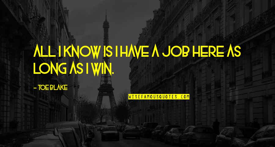 Professionisti Amici Quotes By Toe Blake: All I know is I have a job