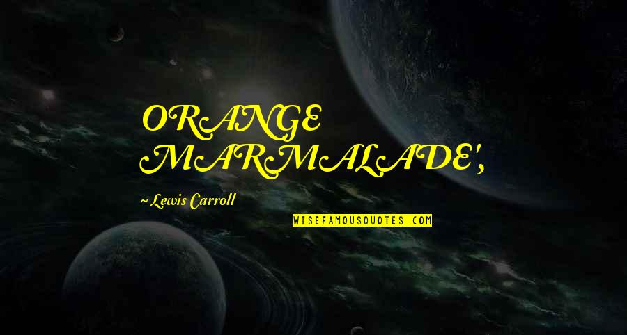 Professionnelle Quotes By Lewis Carroll: ORANGE MARMALADE',