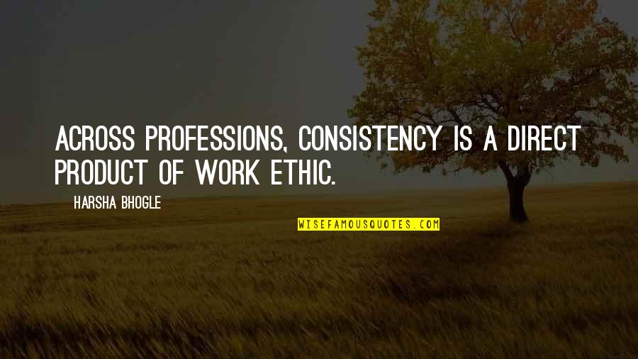 Professions And Work Quotes By Harsha Bhogle: Across professions, consistency is a direct product of