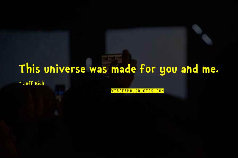 Professor A W Alabaster Quotes By Jeff Rich: This universe was made for you and me. Professor A W Alabaster Quotes By Jeff Rich: This universe was made for you and me.