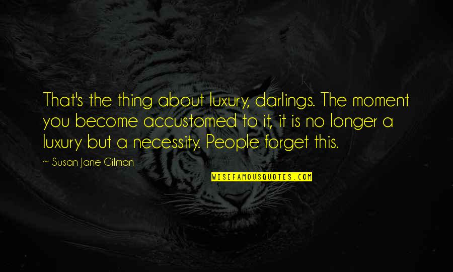 Professor A W Alabaster Quotes By Susan Jane Gilman: That's the thing about luxury, darlings. The moment Professor A W Alabaster Quotes By Susan Jane Gilman: That's the thing about luxury, darlings. The moment