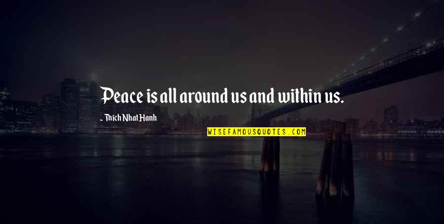 Professor Abdus Salam Quotes By Thich Nhat Hanh: Peace is all around us and within us. Professor Abdus Salam Quotes By Thich Nhat Hanh: Peace is all around us and within us.