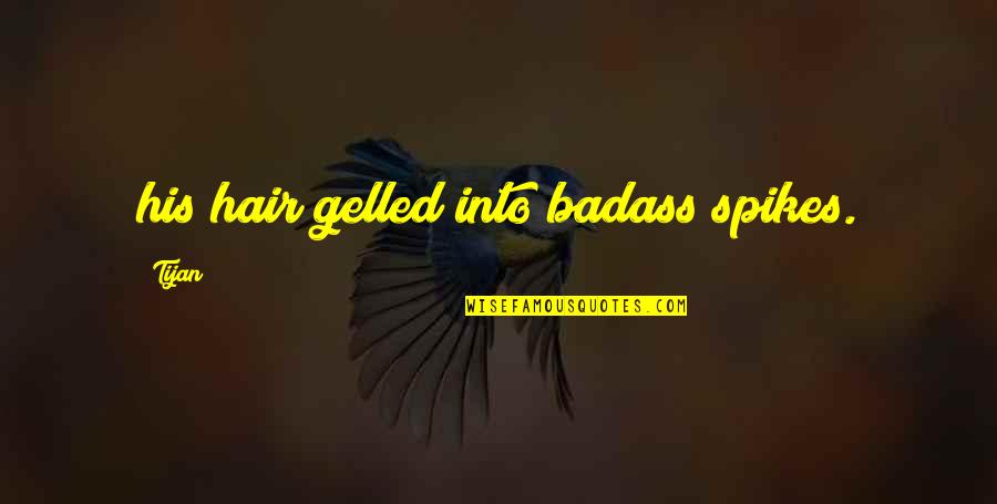 Professor And The Madman Quotes By Tijan: his hair gelled into badass spikes.