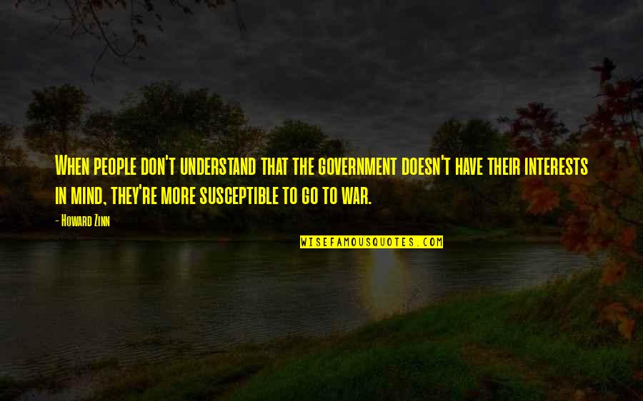 Professor Braithwope Quotes By Howard Zinn: When people don't understand that the government doesn't Professor Braithwope Quotes By Howard Zinn: When people don't understand that the government doesn't