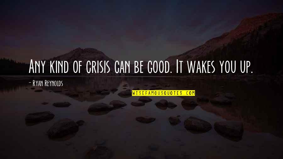 Professor Challenger Quotes By Ryan Reynolds: Any kind of crisis can be good. It