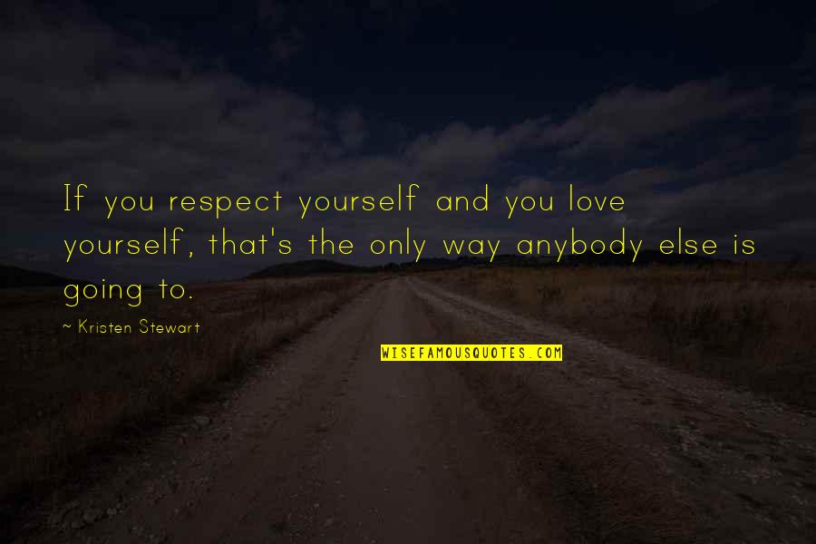 Professor Chaos And General Disarray Quotes By Kristen Stewart: If you respect yourself and you love yourself,