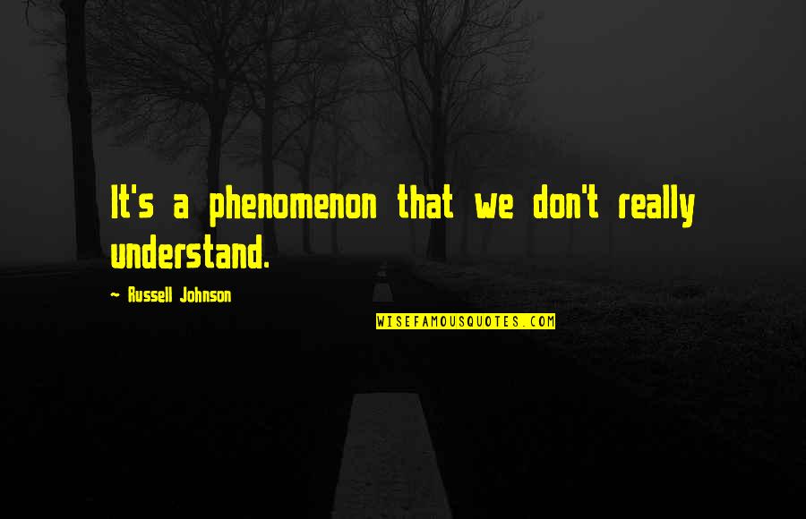 Professor Charles Xavier X Men First Class Quotes By Russell Johnson: It's a phenomenon that we don't really understand.