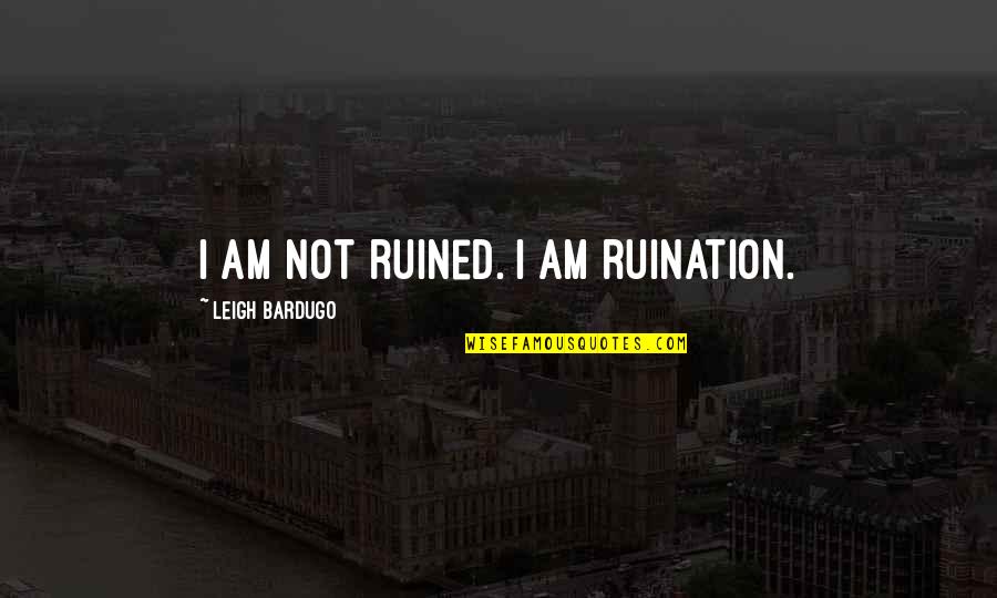 Professor De La Paz Quotes By Leigh Bardugo: I am not ruined. I am ruination. Professor De La Paz Quotes By Leigh Bardugo: I am not ruined. I am ruination.