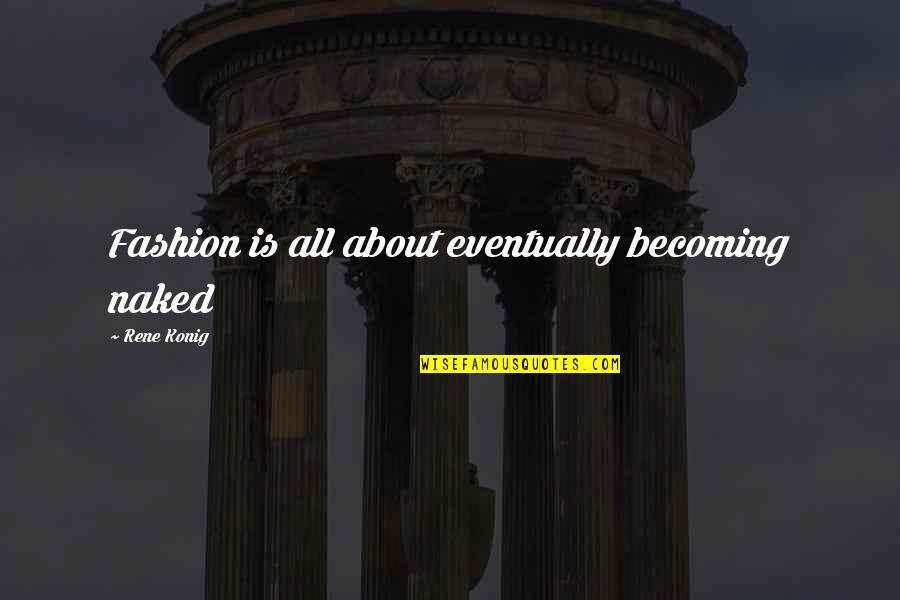 Professor De La Paz Quotes By Rene Konig: Fashion is all about eventually becoming naked
