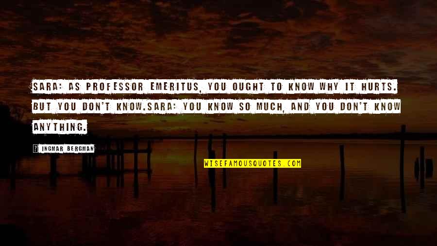 Professor Emeritus Quotes By Ingmar Bergman: Sara: As professor emeritus, you ought to know Professor Emeritus Quotes By Ingmar Bergman: Sara: As professor emeritus, you ought to know