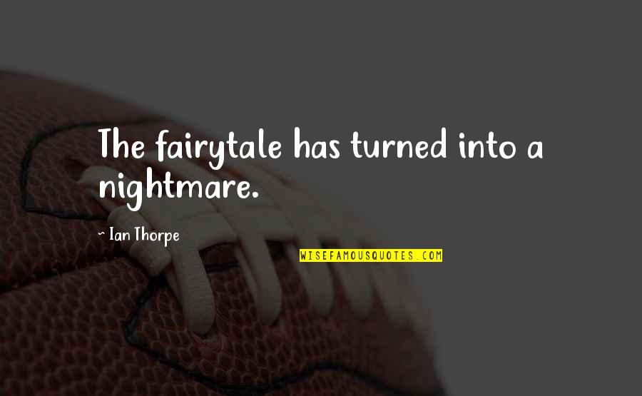 Professor Goodfellas Quotes By Ian Thorpe: The fairytale has turned into a nightmare. Professor Goodfellas Quotes By Ian Thorpe: The fairytale has turned into a nightmare.