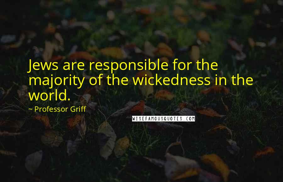 Professor Griff quotes: Jews are responsible for the majority of the wickedness in the world.