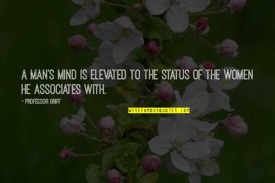 Professor Griff Quotes By Professor Griff: A man's mind is elevated to the status Professor Griff Quotes By Professor Griff: A man's mind is elevated to the status