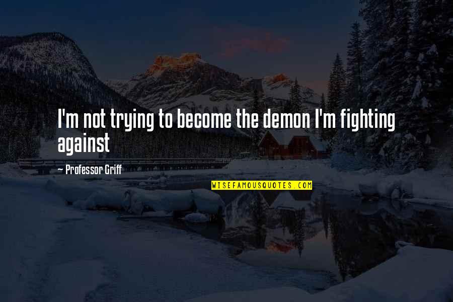 Professor Griff Quotes By Professor Griff: I'm not trying to become the demon I'm Professor Griff Quotes By Professor Griff: I'm not trying to become the demon I'm