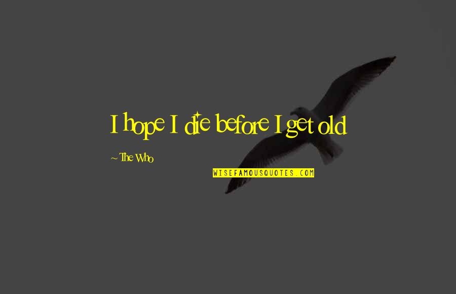 Professor Griff Quotes By The Who: I hope I die before I get old Professor Griff Quotes By The Who: I hope I die before I get old
