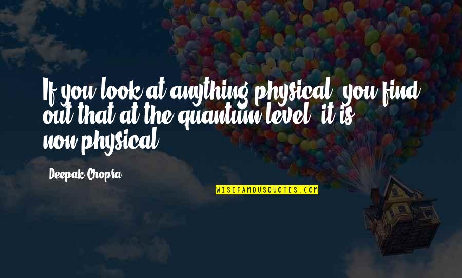 Professor Hooch Quotes By Deepak Chopra: If you look at anything physical, you find