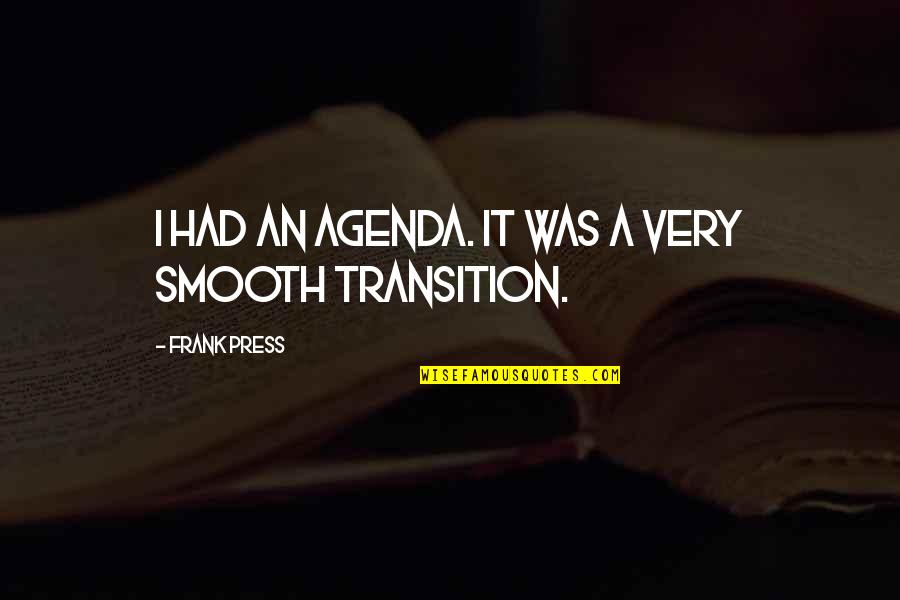 Professor Kirke Quotes By Frank Press: I had an agenda. It was a very
