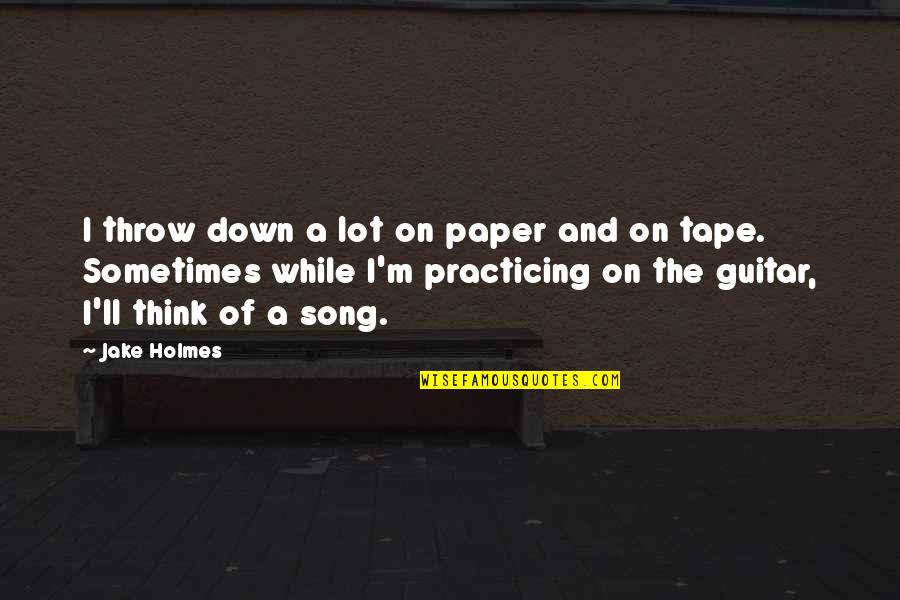 Professor Krauss Quotes By Jake Holmes: I throw down a lot on paper and Professor Krauss Quotes By Jake Holmes: I throw down a lot on paper and
