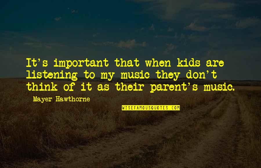 Professor Krauss Quotes By Mayer Hawthorne: It's important that when kids are listening to Professor Krauss Quotes By Mayer Hawthorne: It's important that when kids are listening to