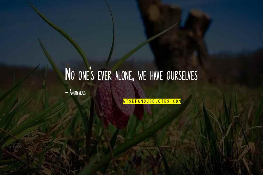 Professor Mesfin Woldemariam Quotes By Anonymous: No one's ever alone, we have ourselves
