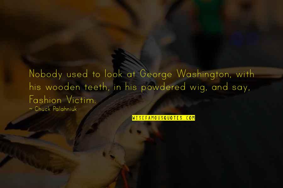 Professor Norling Quotes By Chuck Palahniuk: Nobody used to look at George Washington, with Professor Norling Quotes By Chuck Palahniuk: Nobody used to look at George Washington, with