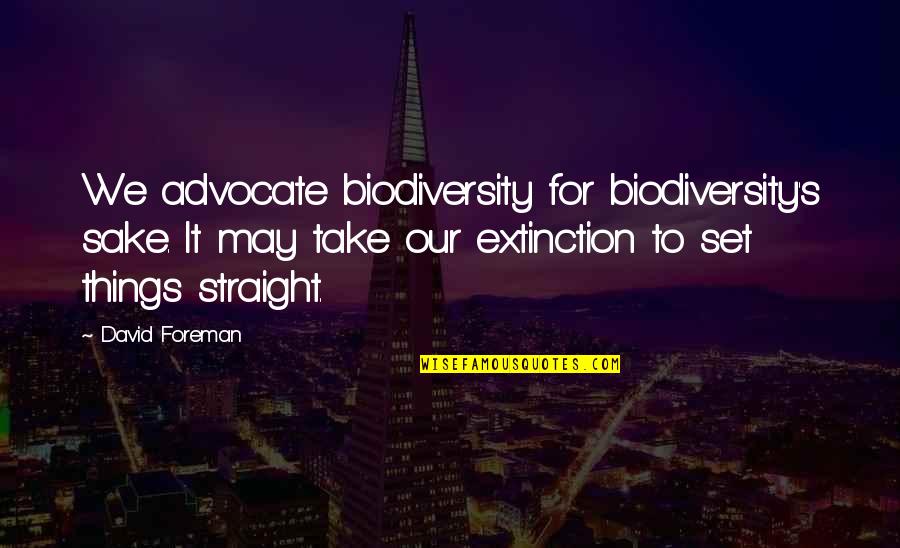 Professor Norling Quotes By David Foreman: We advocate biodiversity for biodiversity's sake. It may Professor Norling Quotes By David Foreman: We advocate biodiversity for biodiversity's sake. It may