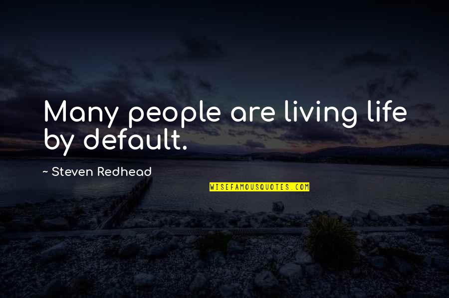 Professor Of Pain Quotes By Steven Redhead: Many people are living life by default.