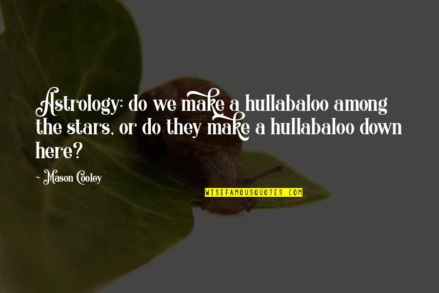 Professor Pangloss Quotes By Mason Cooley: Astrology: do we make a hullabaloo among the