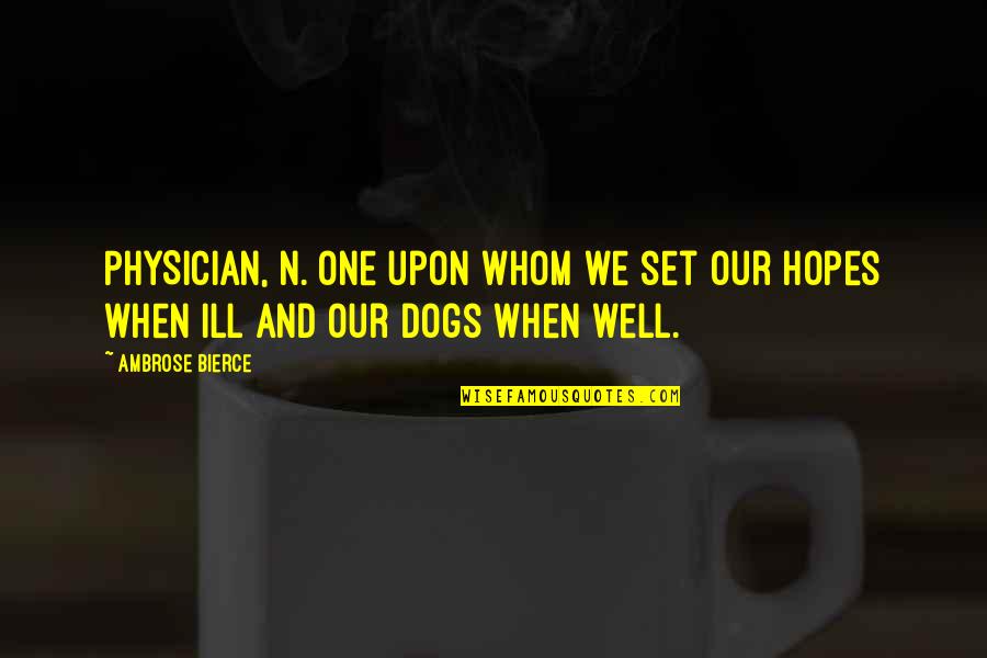 Professor Pericles Quotes By Ambrose Bierce: PHYSICIAN, n. One upon whom we set our