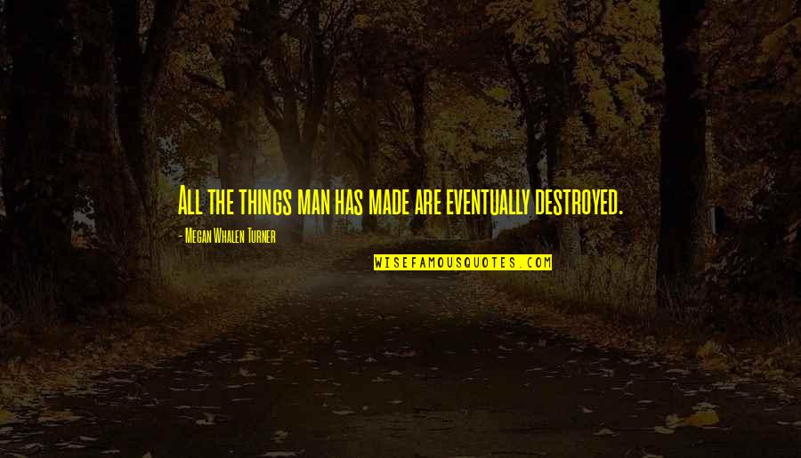 Professor Pericles Quotes By Megan Whalen Turner: All the things man has made are eventually