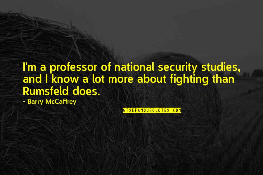 Professor Professor Quotes By Barry McCaffrey: I'm a professor of national security studies, and Professor Professor Quotes By Barry McCaffrey: I'm a professor of national security studies, and