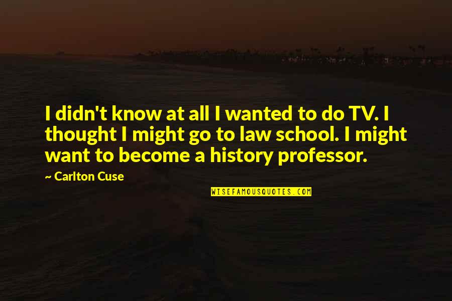 Professor Professor Quotes By Carlton Cuse: I didn't know at all I wanted to Professor Professor Quotes By Carlton Cuse: I didn't know at all I wanted to