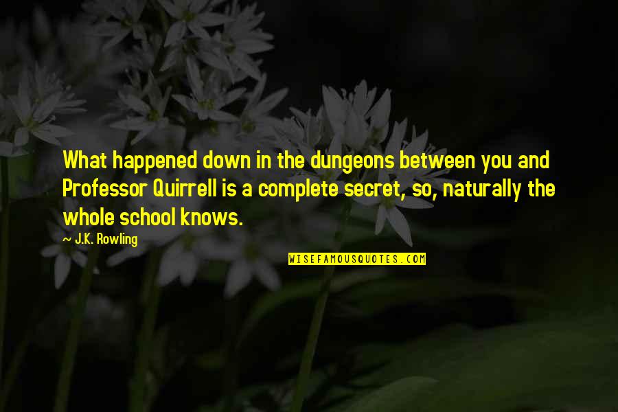 Professor Professor Quotes By J.K. Rowling: What happened down in the dungeons between you Professor Professor Quotes By J.K. Rowling: What happened down in the dungeons between you