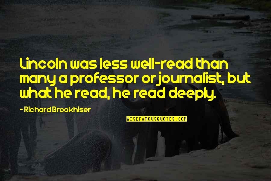 Professor Professor Quotes By Richard Brookhiser: Lincoln was less well-read than many a professor Professor Professor Quotes By Richard Brookhiser: Lincoln was less well-read than many a professor