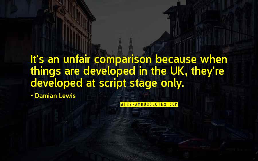 Professor Putricide Quotes By Damian Lewis: It's an unfair comparison because when things are Professor Putricide Quotes By Damian Lewis: It's an unfair comparison because when things are