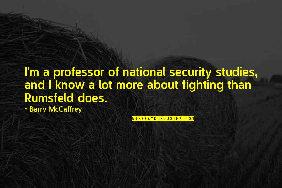 Professor Quotes By Barry McCaffrey: I'm a professor of national security studies, and