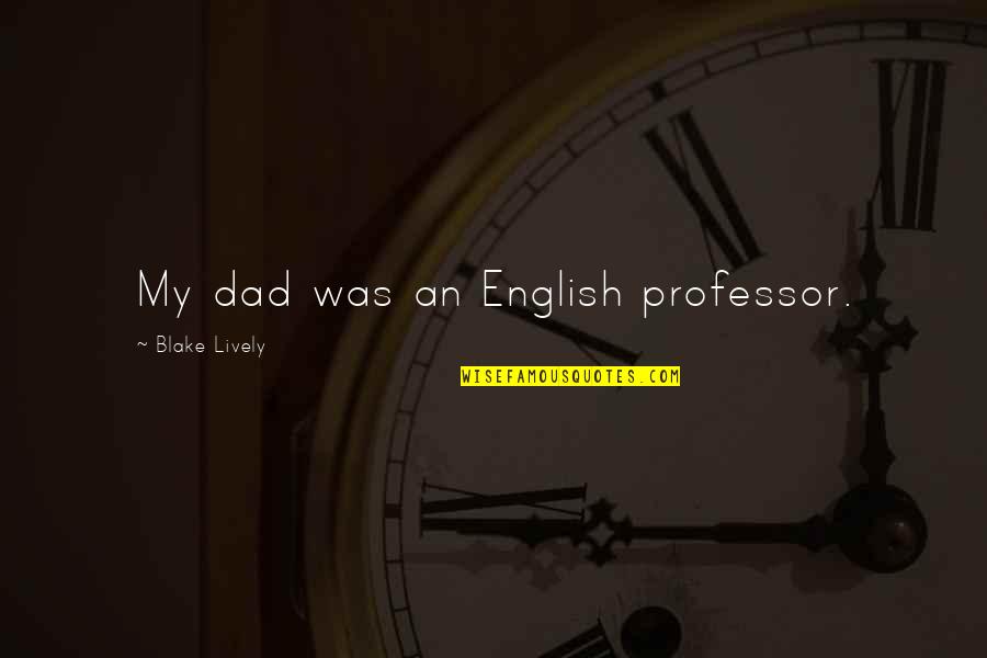 Professor Quotes By Blake Lively: My dad was an English professor.