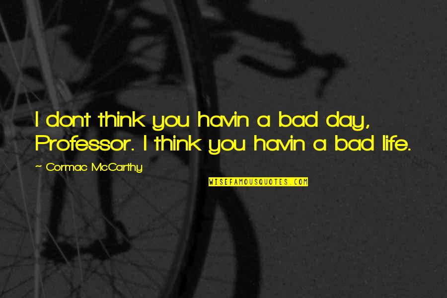 Professor Quotes By Cormac McCarthy: I dont think you havin a bad day,