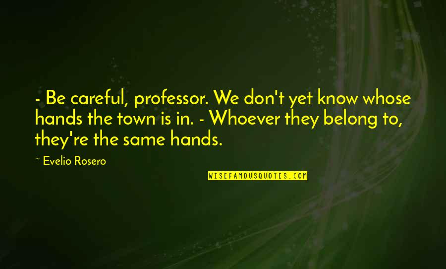 Professor Quotes By Evelio Rosero: - Be careful, professor. We don't yet know