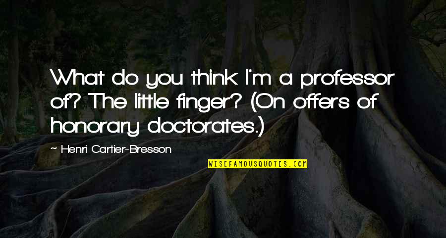 Professor Quotes By Henri Cartier-Bresson: What do you think I'm a professor of?