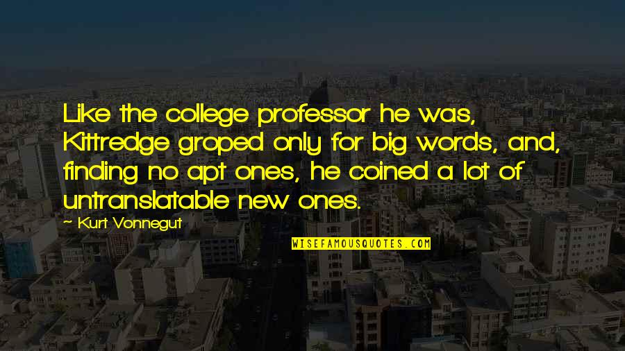 Professor Quotes By Kurt Vonnegut: Like the college professor he was, Kittredge groped