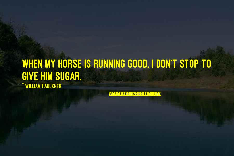 Professor Richard Feynman Quotes By William Faulkner: When my horse is running good, I don't Professor Richard Feynman Quotes By William Faulkner: When my horse is running good, I don't