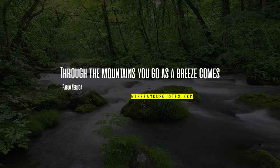 Professor Rowan Quotes By Pablo Neruda: Through the mountains you go as a breeze