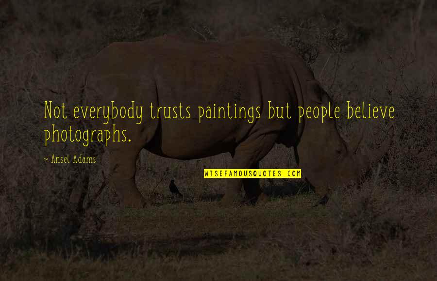 Professor Screweyes Quotes By Ansel Adams: Not everybody trusts paintings but people believe photographs.