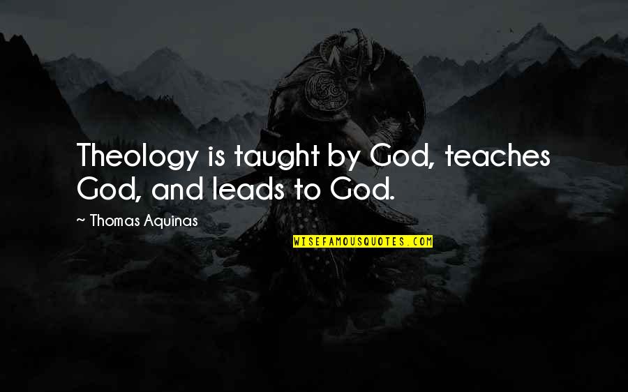 Professor Trelawney Quotes By Thomas Aquinas: Theology is taught by God, teaches God, and Professor Trelawney Quotes By Thomas Aquinas: Theology is taught by God, teaches God, and