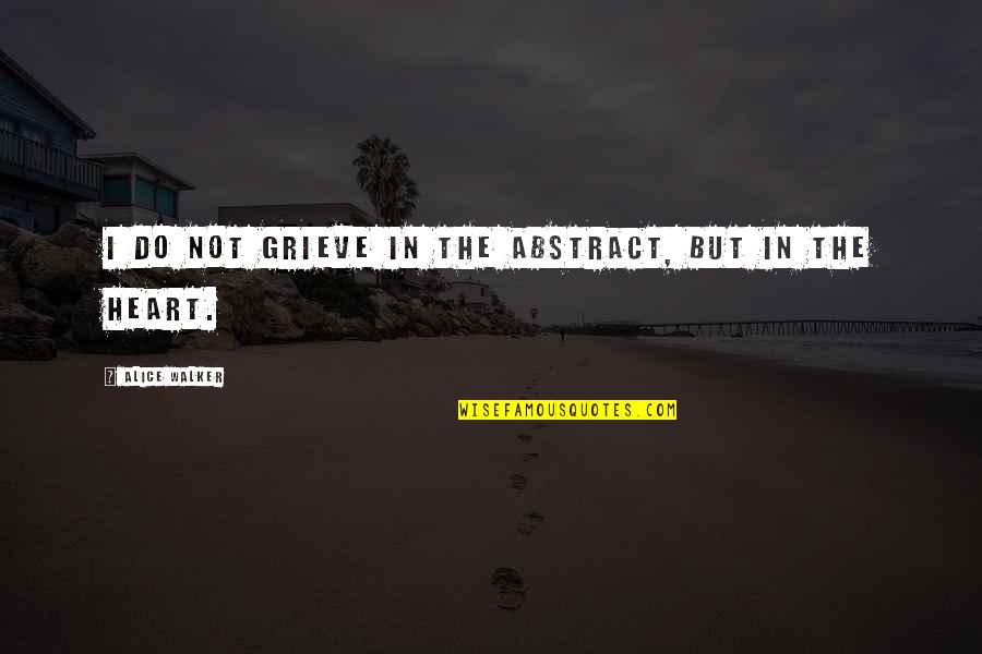 Professor Warren Bennis Quotes By Alice Walker: I do not grieve in the abstract, but Professor Warren Bennis Quotes By Alice Walker: I do not grieve in the abstract, but