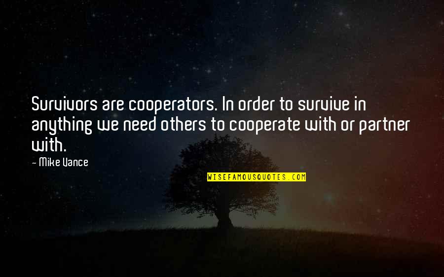 Professor Warren Bennis Quotes By Mike Vance: Survivors are cooperators. In order to survive in Professor Warren Bennis Quotes By Mike Vance: Survivors are cooperators. In order to survive in