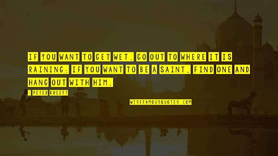 Professor X Inspirational Quotes By Peter Kreeft: If you want to get wet, go out Professor X Inspirational Quotes By Peter Kreeft: If you want to get wet, go out