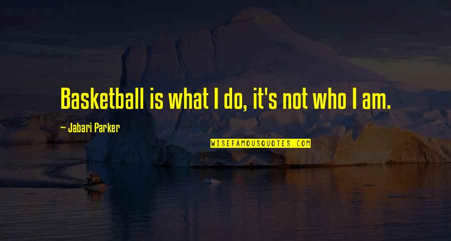 Professores De Harry Quotes By Jabari Parker: Basketball is what I do, it's not who Professores De Harry Quotes By Jabari Parker: Basketball is what I do, it's not who